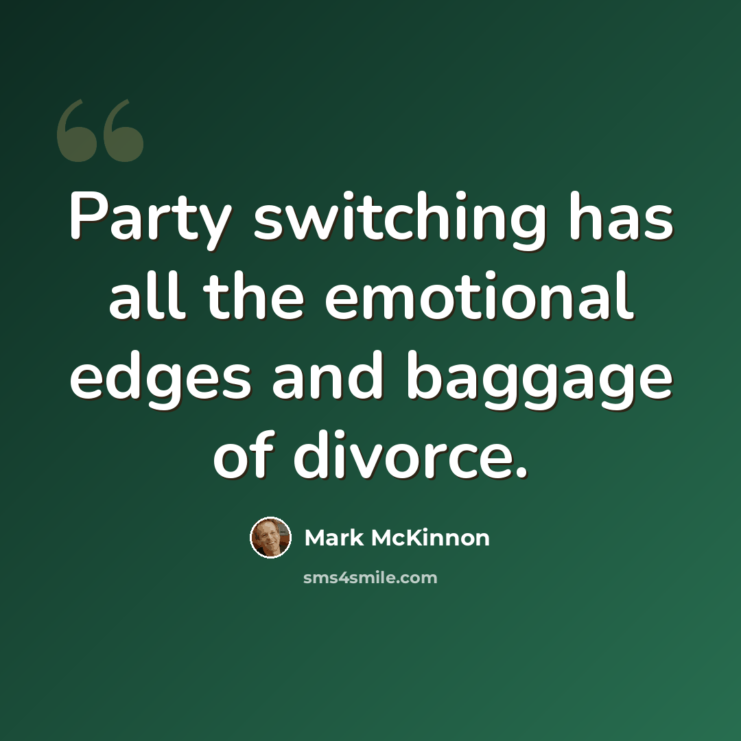 “Party switching has all the emotional edges and baggage of divorce.” quote by Mark McKinnon