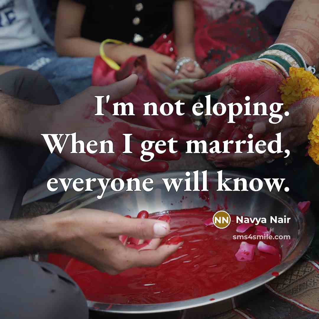 “I'm not eloping. When I get married, everyone will know.” quote by Navya Nair