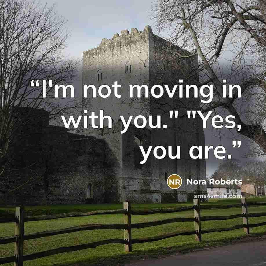 “I'm not moving in with you." "Yes, you are.” quote by Nora Roberts