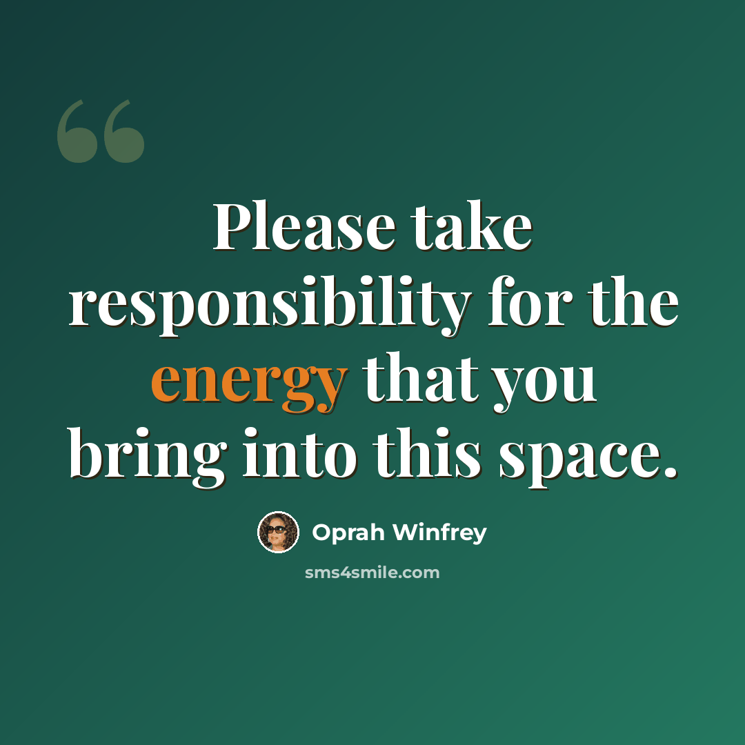“Please take responsibility for the energy that you bring into this space.” quote by Oprah Winfrey