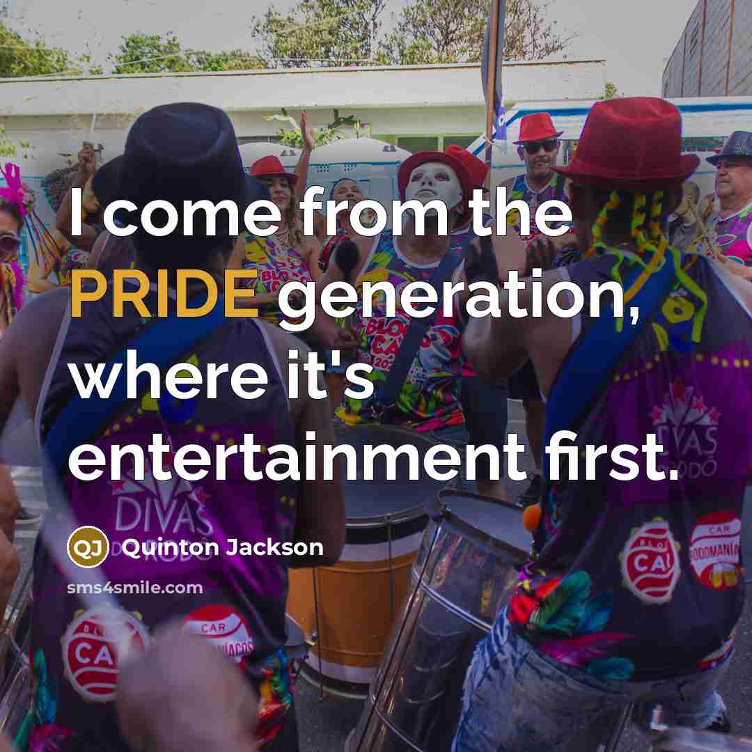 “I come from the PRIDE generation, where it's entertainment first.” quote by Quinton Jackson