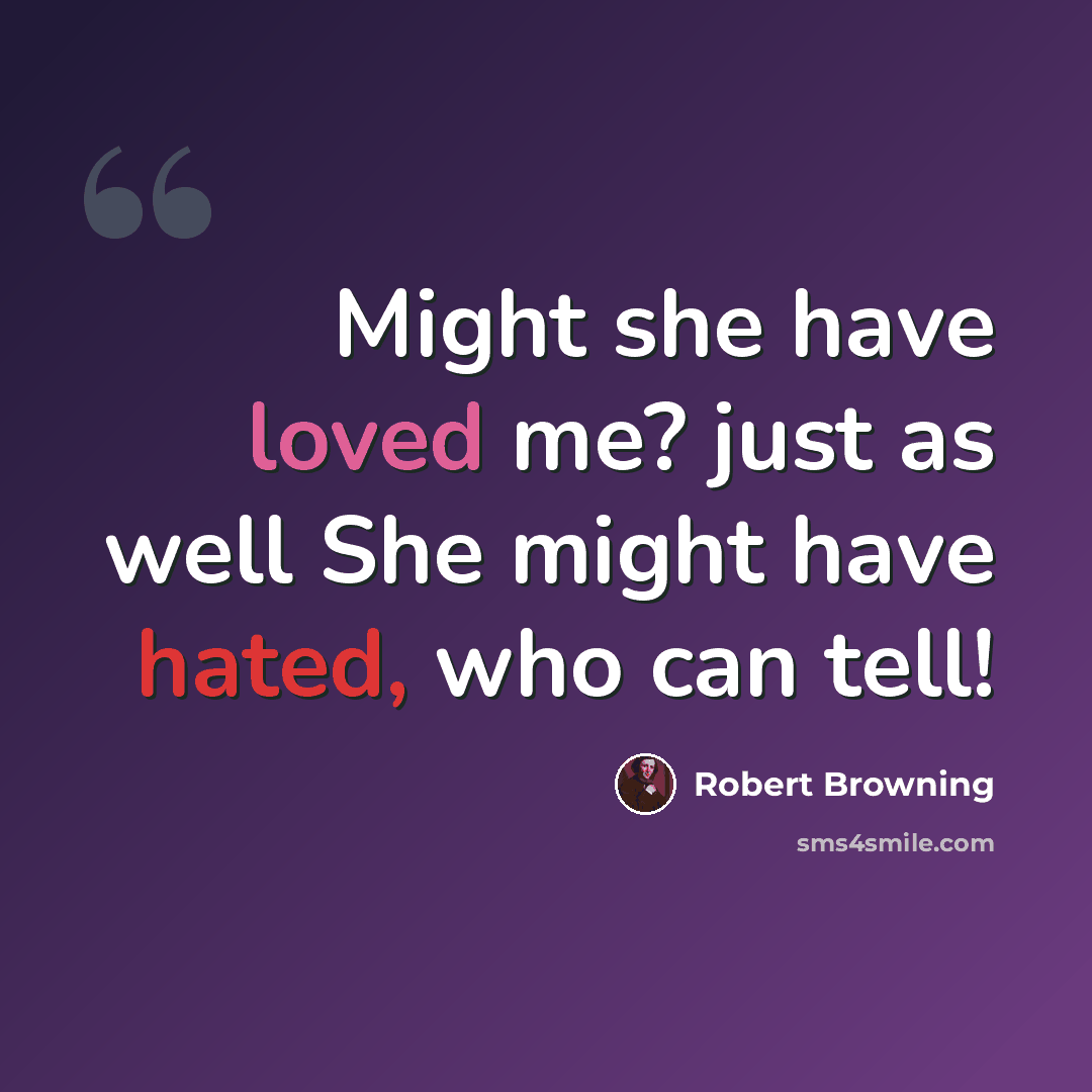 “Might she have loved me? just as well She might have hated, who can tell!” quote by Robert Browning