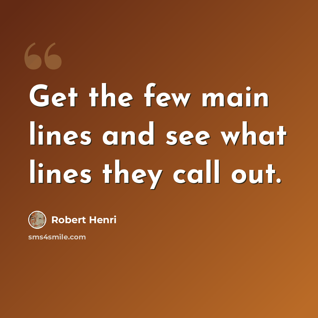 “Get the few main lines and see what lines they call out.” quote by Robert Henri