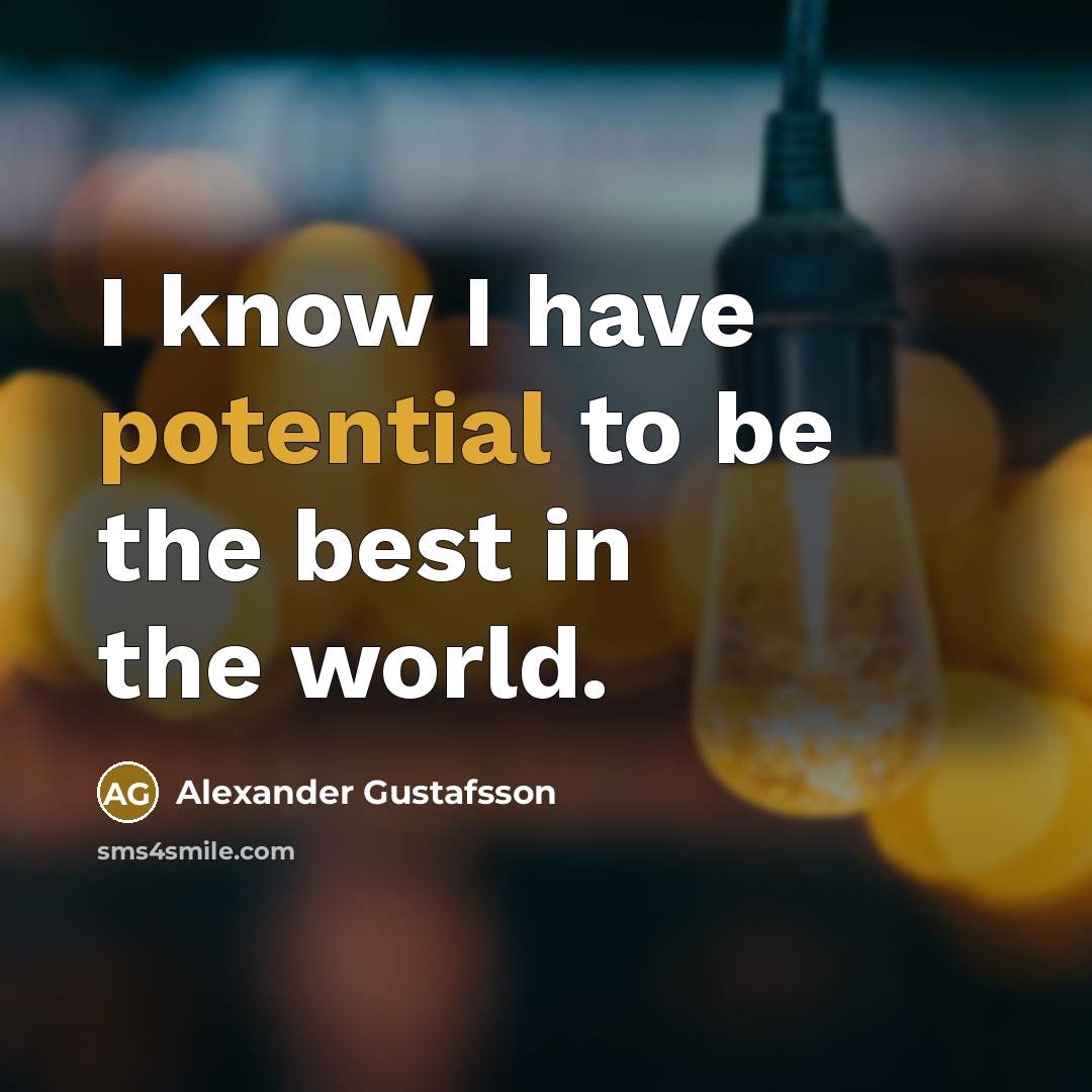“I know I have potential to be the best in the world.” quote by Alexander Gustafsson