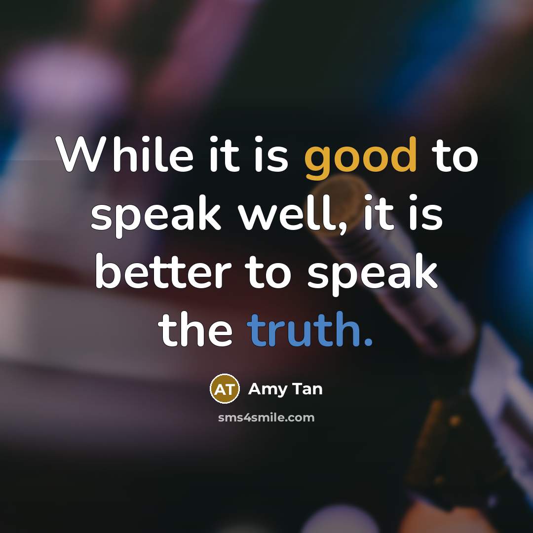 “While it is good to speak well, it is better to speak the truth.” quote by Amy Tan