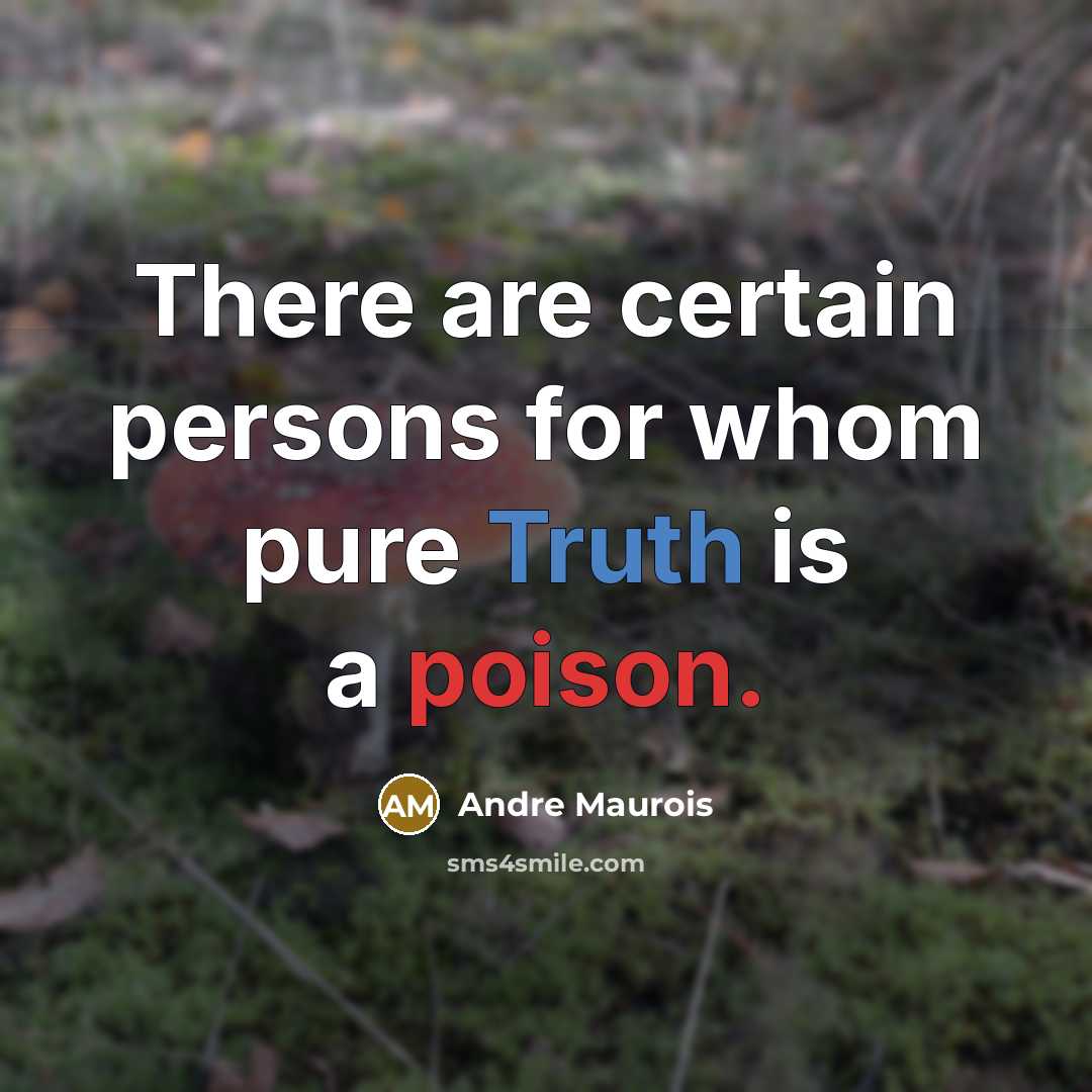 “There are certain persons for whom pure Truth is a poison.” quote by Andre Maurois