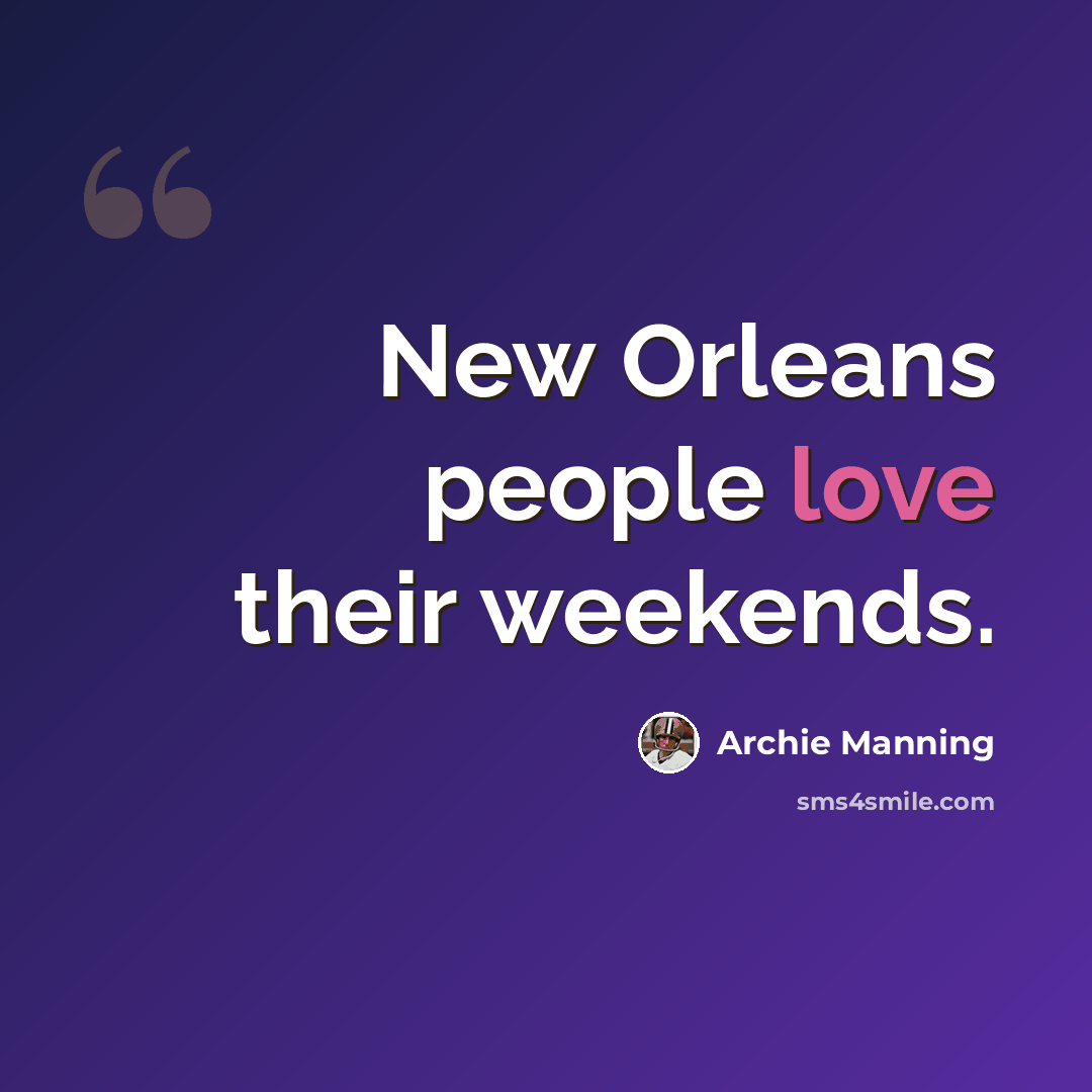 “New Orleans people love their weekends.” quote by Archie Manning