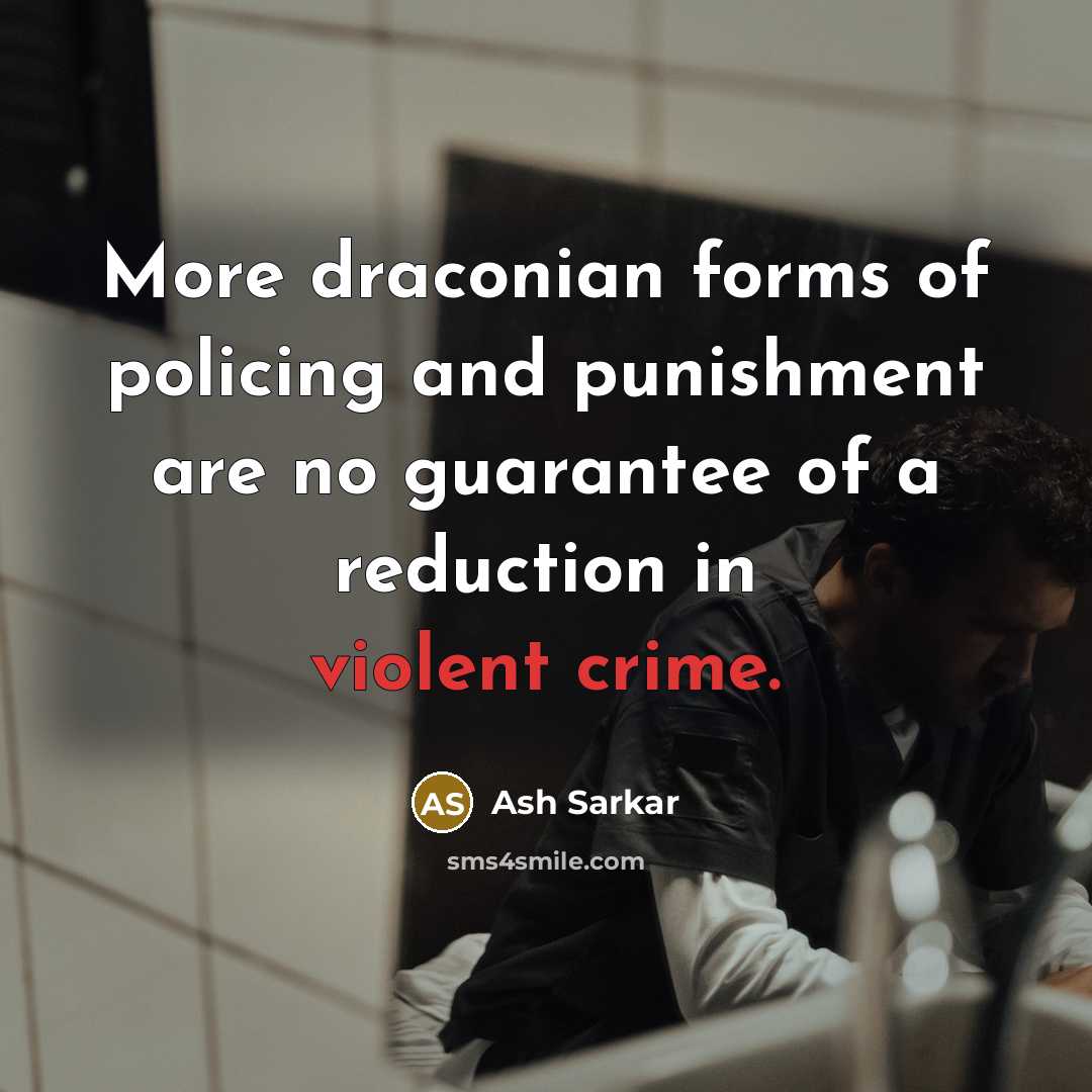 “More draconian forms of policing and punishment are no guarantee of a reduction in violent crime.” quote by Ash Sarkar