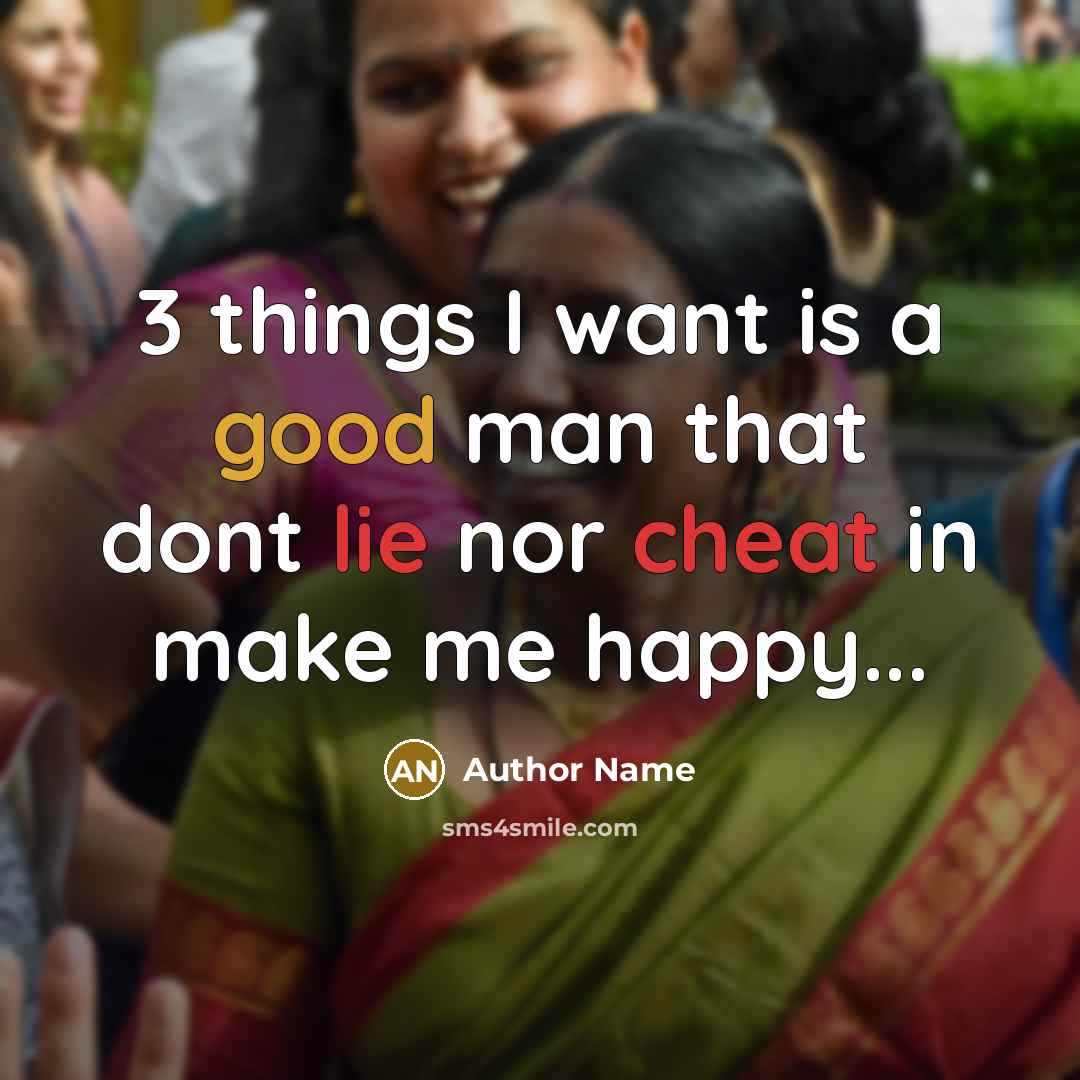 “3 things I want is a good man that dont lie nor cheat in make me happy...” quote by Author Name