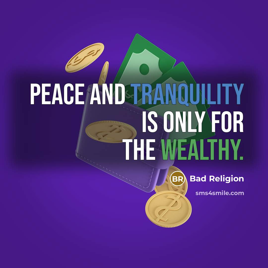 “Peace and tranquility is only for the wealthy.” quote by Bad Religion