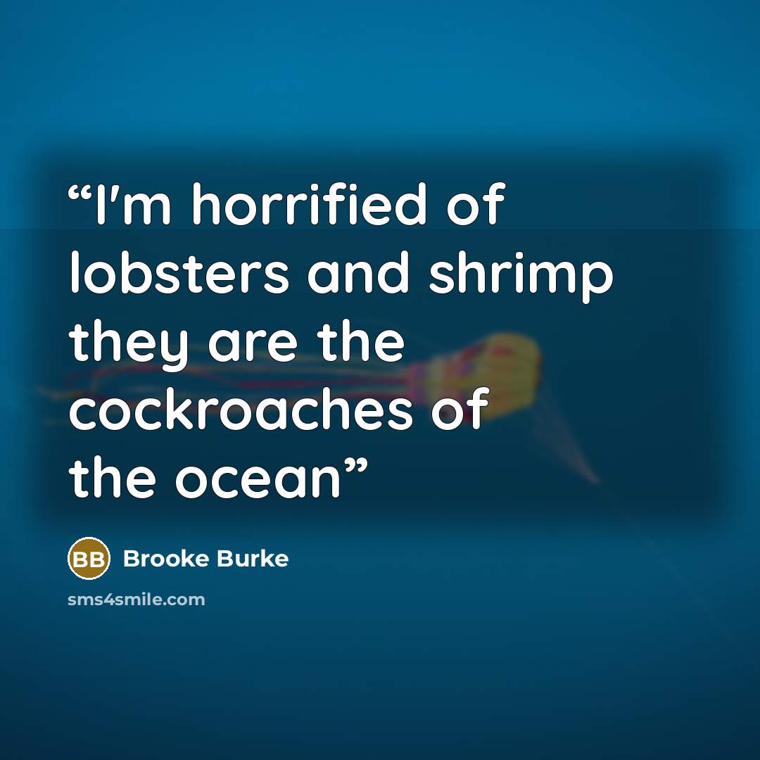 “I'm horrified of lobsters and shrimp they are the cockroaches of the ocean” quote by Brooke Burke