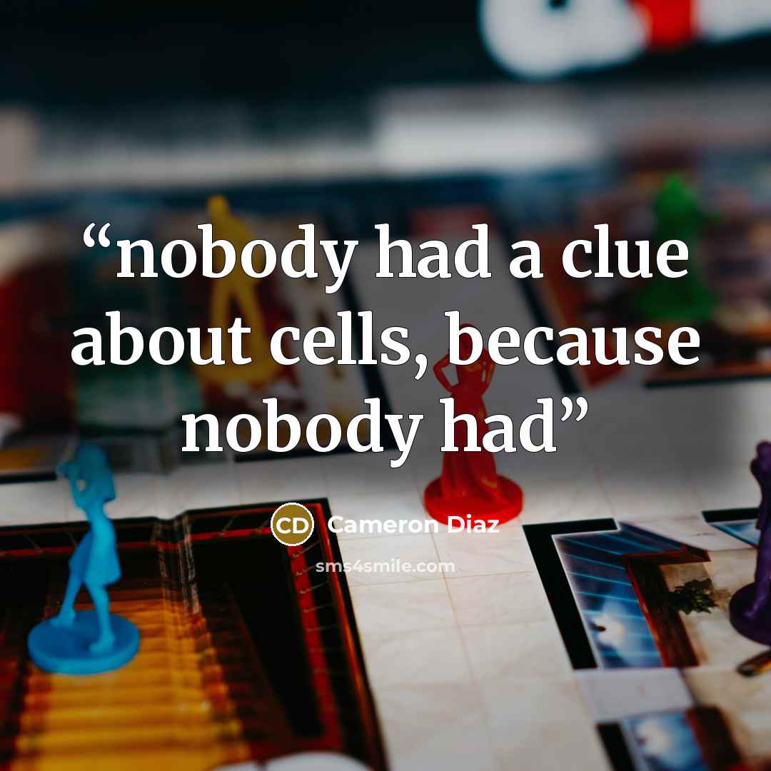 “nobody had a clue about cells, because nobody had” quote by Cameron Díaz