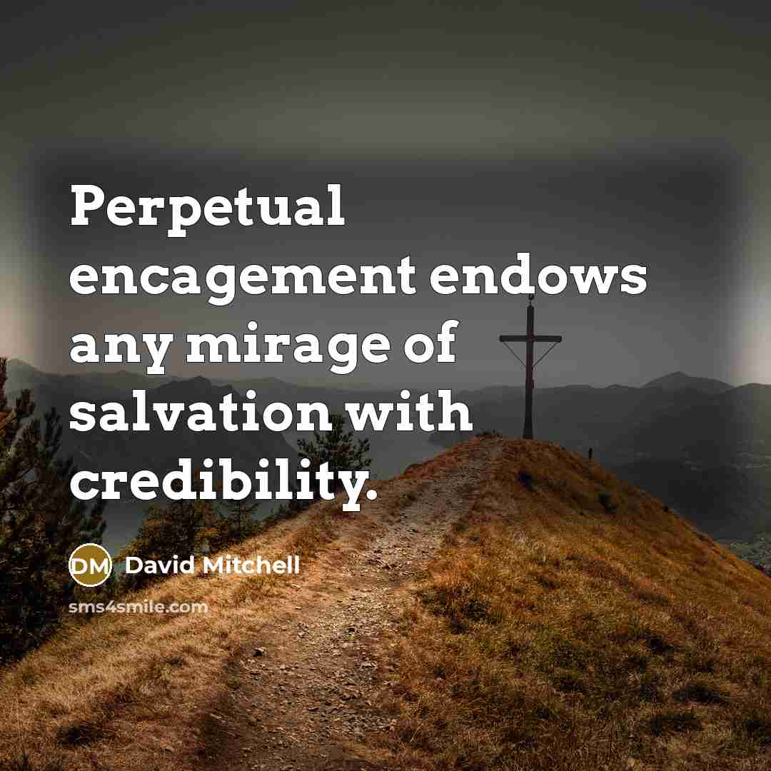 “Perpetual encagement endows any mirage of salvation with credibility.” quote by David Mitchell