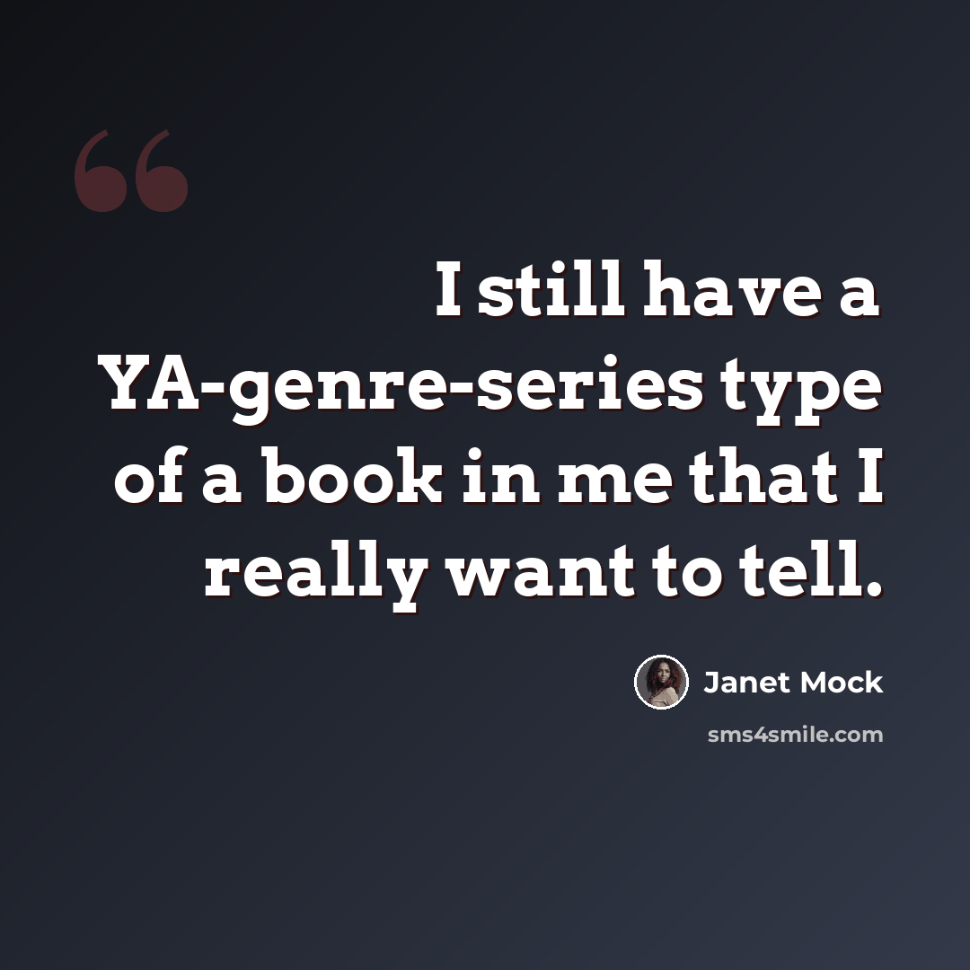“I still have a YA-genre-series type of a book in me that I really want to tell.” quote by Janet Mock