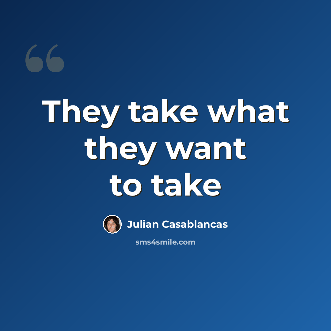 “They take what they want to take” quote by Julian Casablancas