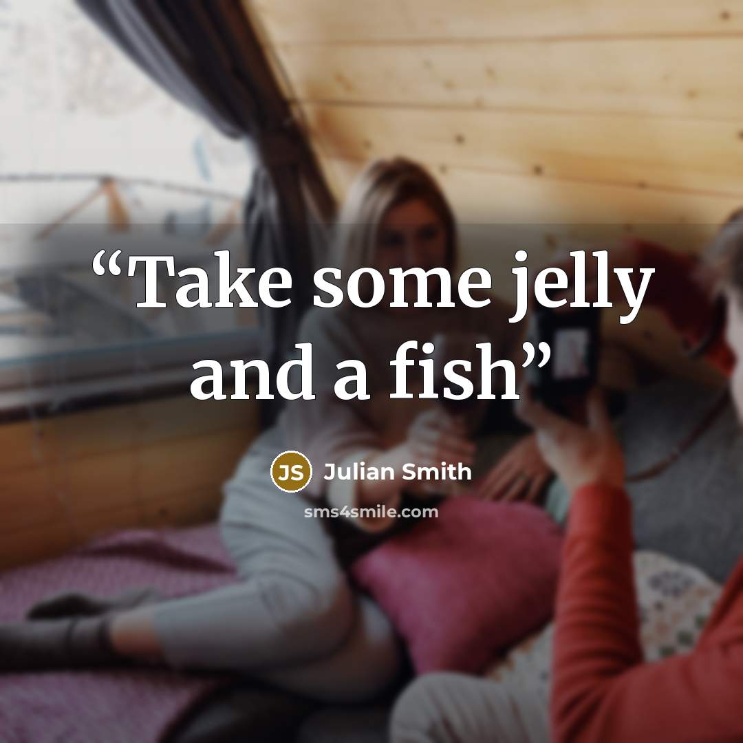 “Take some jelly and a fish” quote by Julian Smith