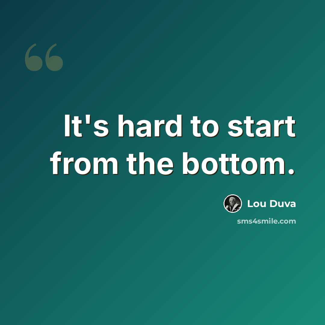 “It's hard to start from the bottom.” quote by Lou Duva