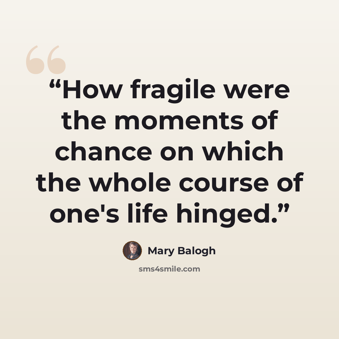 “How fragile were the moments of chance on which the whole course of one's life hinged.” quote by Mary Balogh