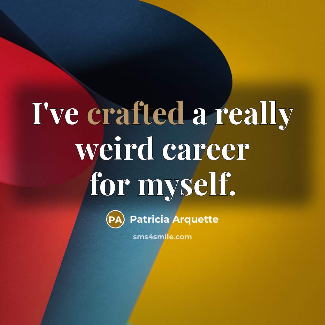 “I've crafted a really weird career for myself.” quote by Patricia Arquette