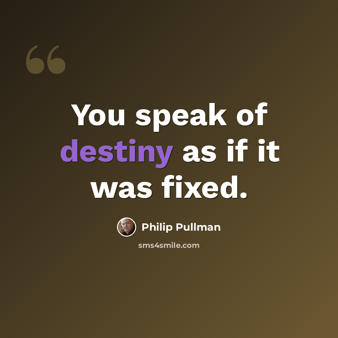 “You speak of destiny as if it was fixed.” quote by Philip Pullman