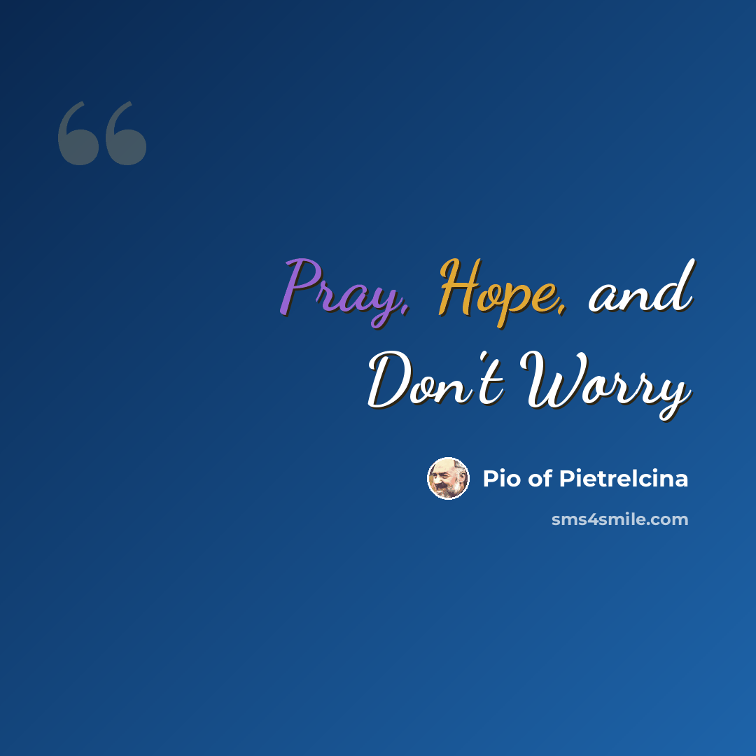 “Pray, Hope, and Don't Worry” quote by Pio of Pietrelcina