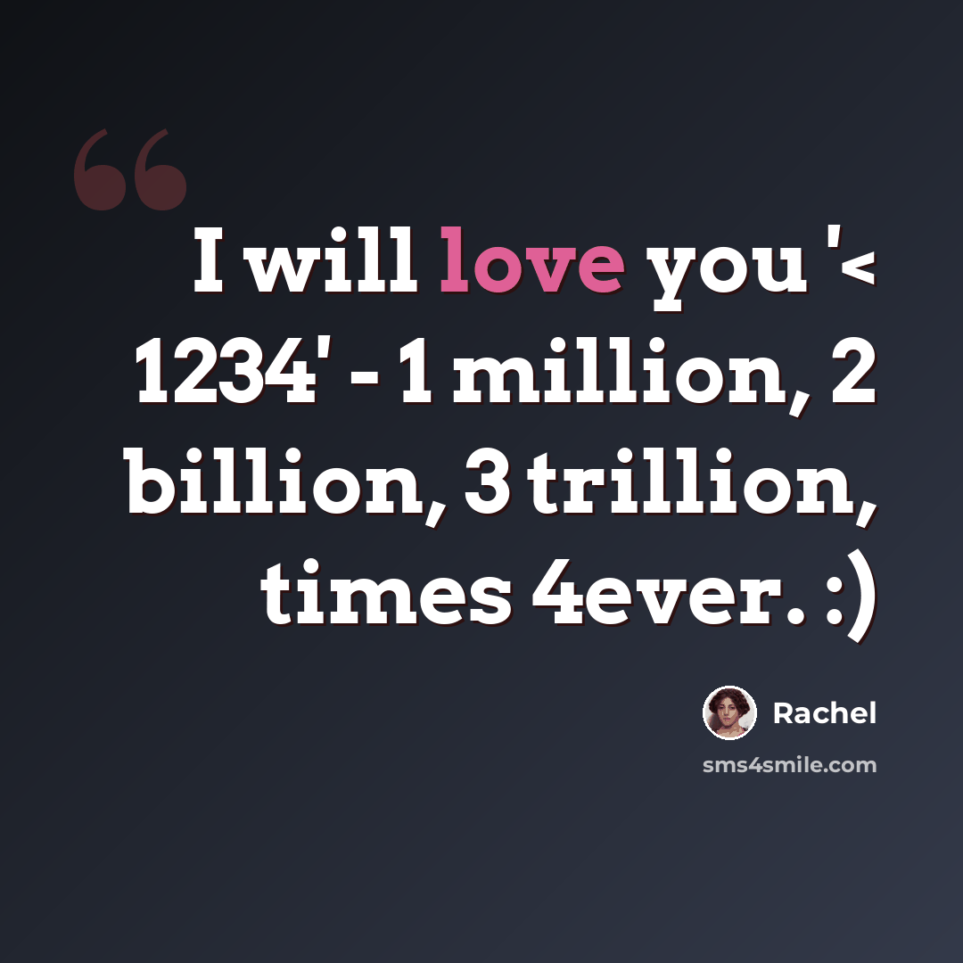 “I will love you '< 1234' - 1 million, 2 billion, 3 trillion, times 4ever. :)” quote by Rachel
