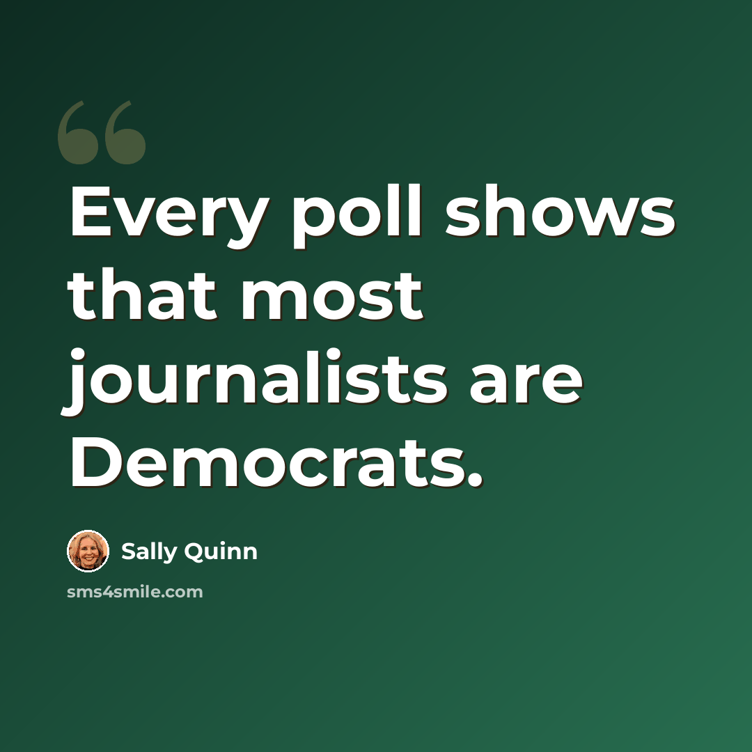 “Every poll shows that most journalists are Democrats.” quote by Sally Quinn