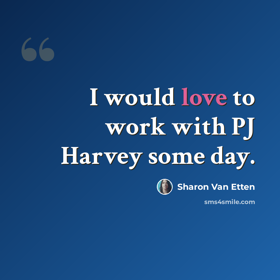 “I would love to work with PJ Harvey some day.” quote by Sharon Van Etten