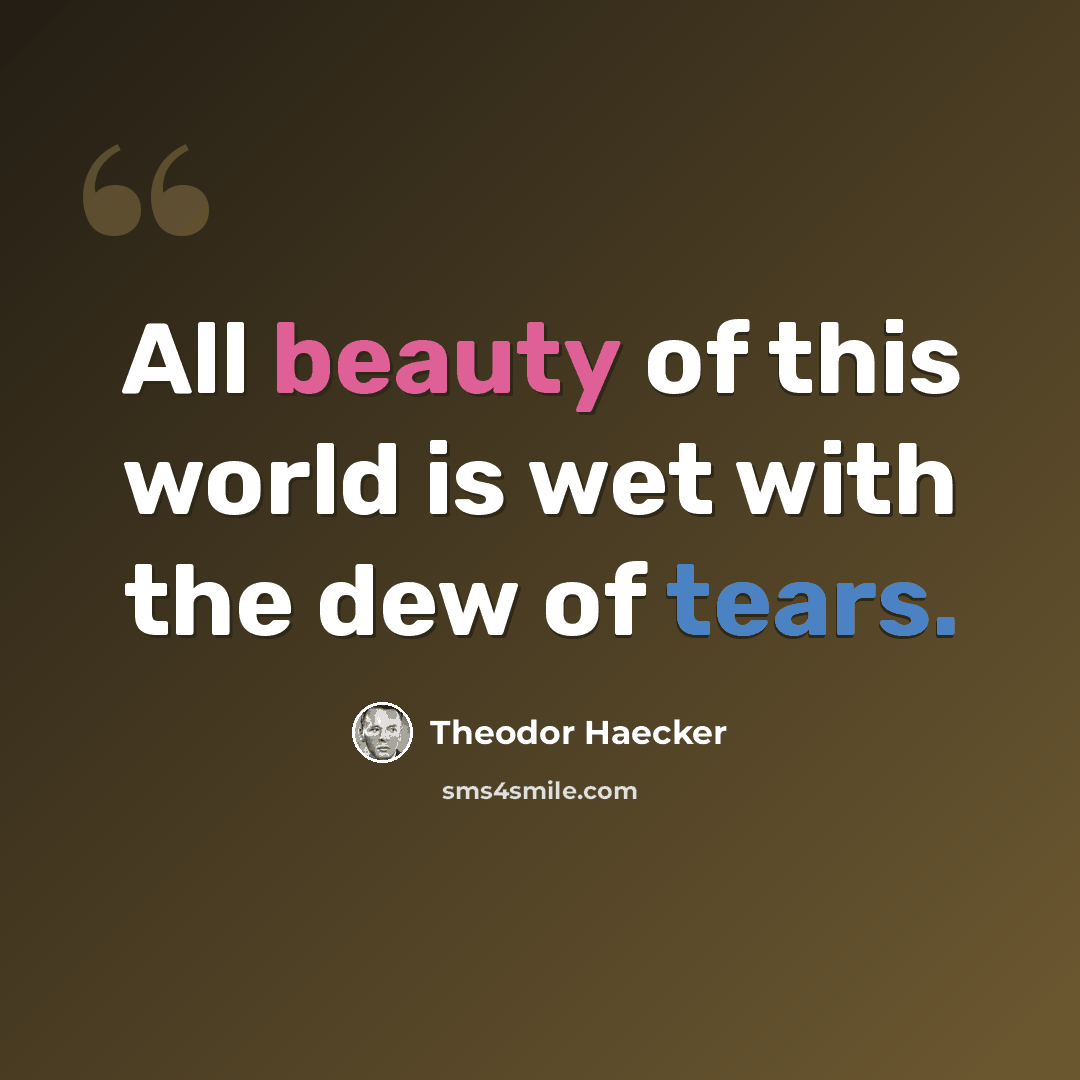“All beauty of this world is wet with the dew of tears.” quote by Theodor Haecker