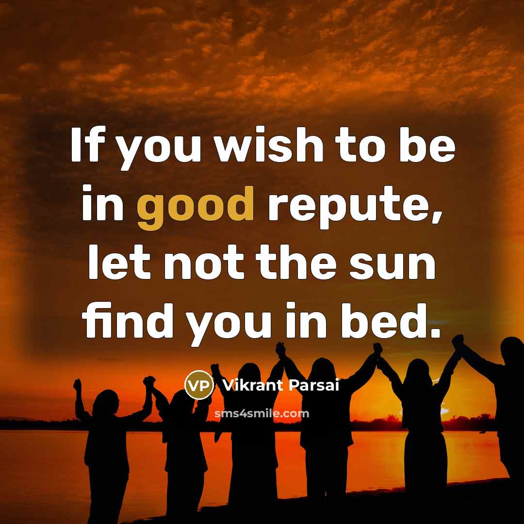 “If you wish to be in good repute, let not the sun find you in bed.” quote by Vikrant Parsai