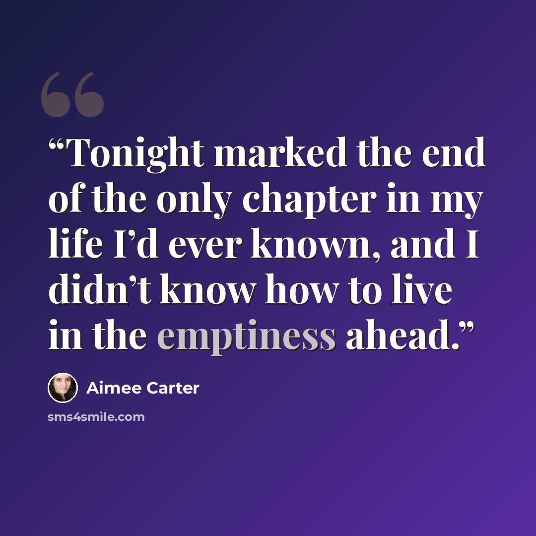 “Tonight marked the end of the only chapter in my life I’d ever known, and I didn’t know how to live in the emptiness ahead.” quote by aimee carter