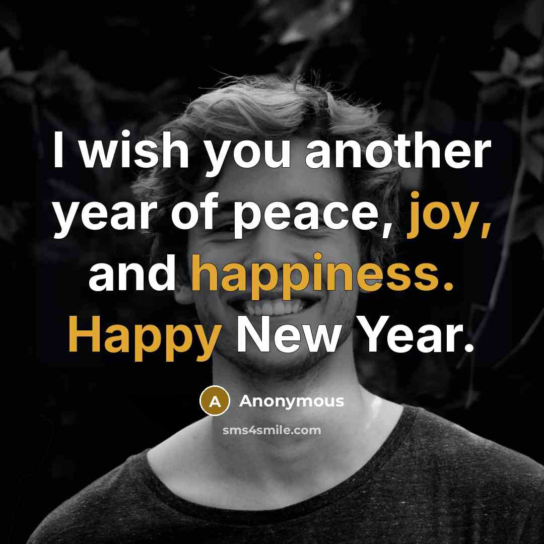 “I wish you another year of peace, joy, and happiness. Happy New Year.” quote by Anonymous