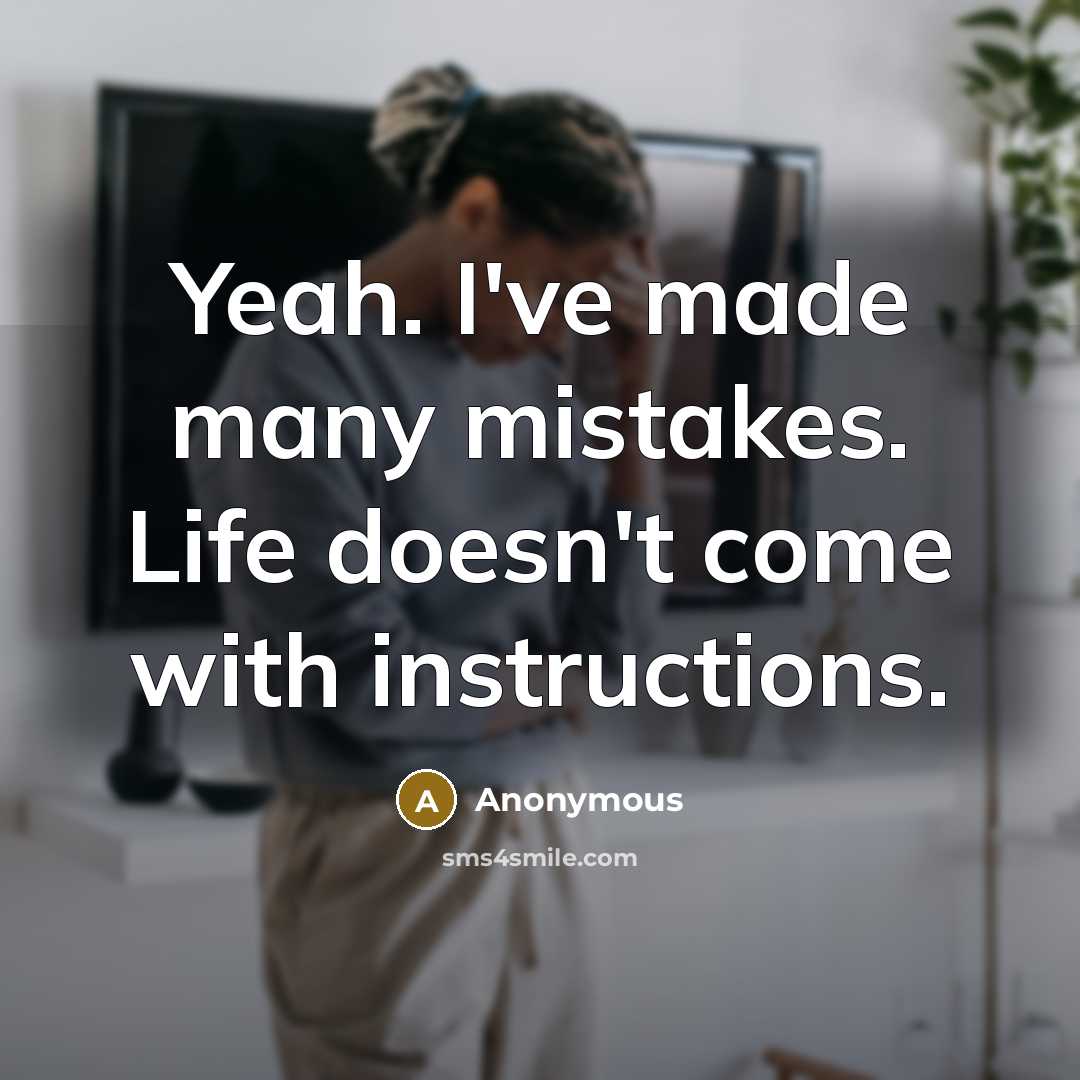 “Yeah. I've made many mistakes. Life doesn't come with instructions.” quote by Anonymous