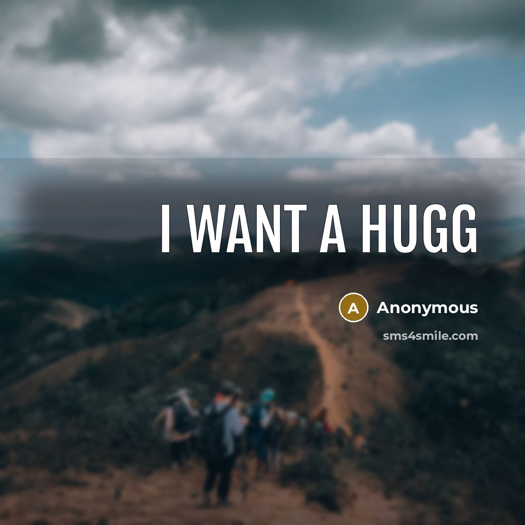 “I want a hugg” quote by Anonymous