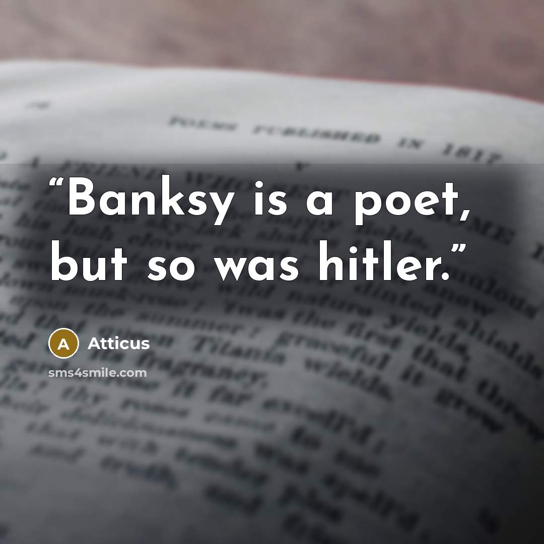 “Banksy is a poet, but so was hitler.” quote by Atticus