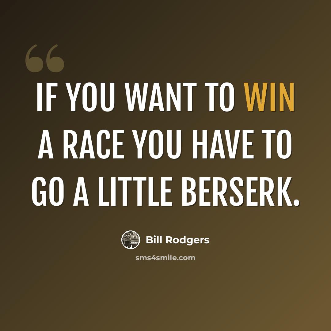 “If you want to win a race you have to go a little berserk.” quote by Bill Rodgers