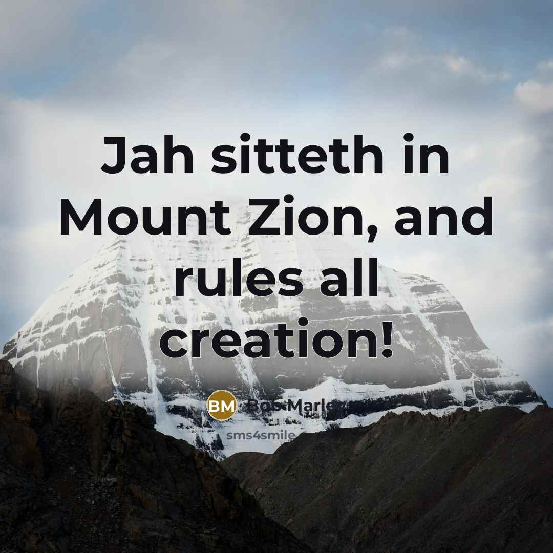 “Jah sitteth in Mount Zion, and rules all creation!” quote by Bob Marley