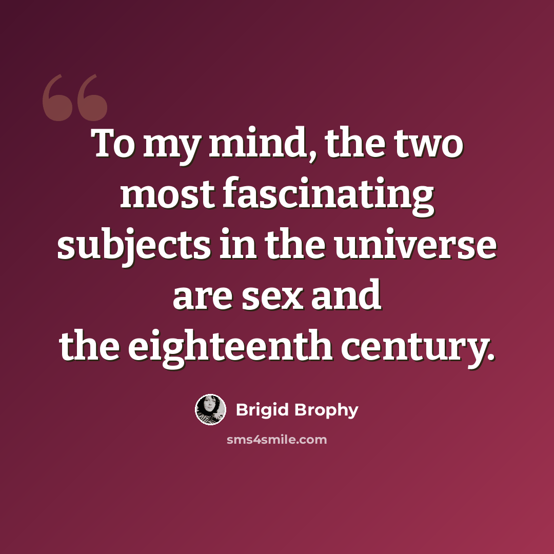 “To my mind, the two most fascinating subjects in the universe are sex and the eighteenth century.” quote by Brigid Brophy