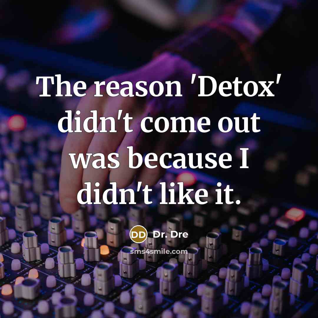 “The reason 'Detox' didn't come out was because I didn't like it.” quote by Dr. Dre