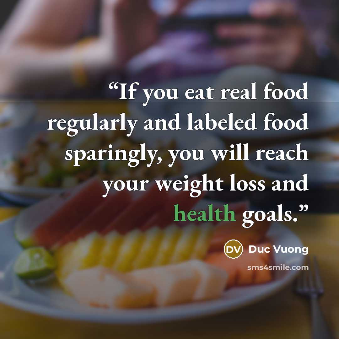 “If you eat real food regularly and labeled food sparingly, you will reach your weight loss and health goals.” quote by Duc Vuong