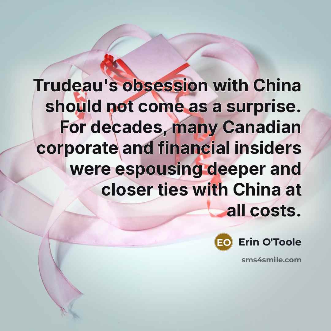 “Trudeau's obsession with China should not come as a surprise. For decades, many Canadian corporate and financial insiders were espousing deeper and closer ties with China at all costs.” quote by Erin O'Toole