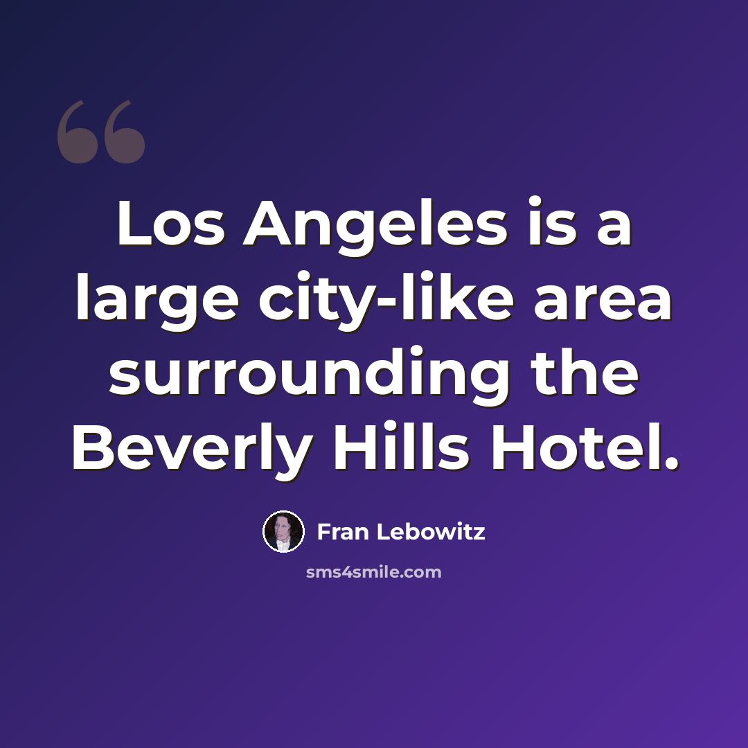 “Los Angeles is a large city-like area surrounding the Beverly Hills Hotel.” quote by Fran Lebowitz