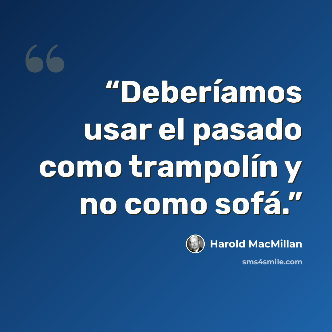 “Deberíamos usar el pasado como trampolín y no como sofá.” quote by Harold Macmillan