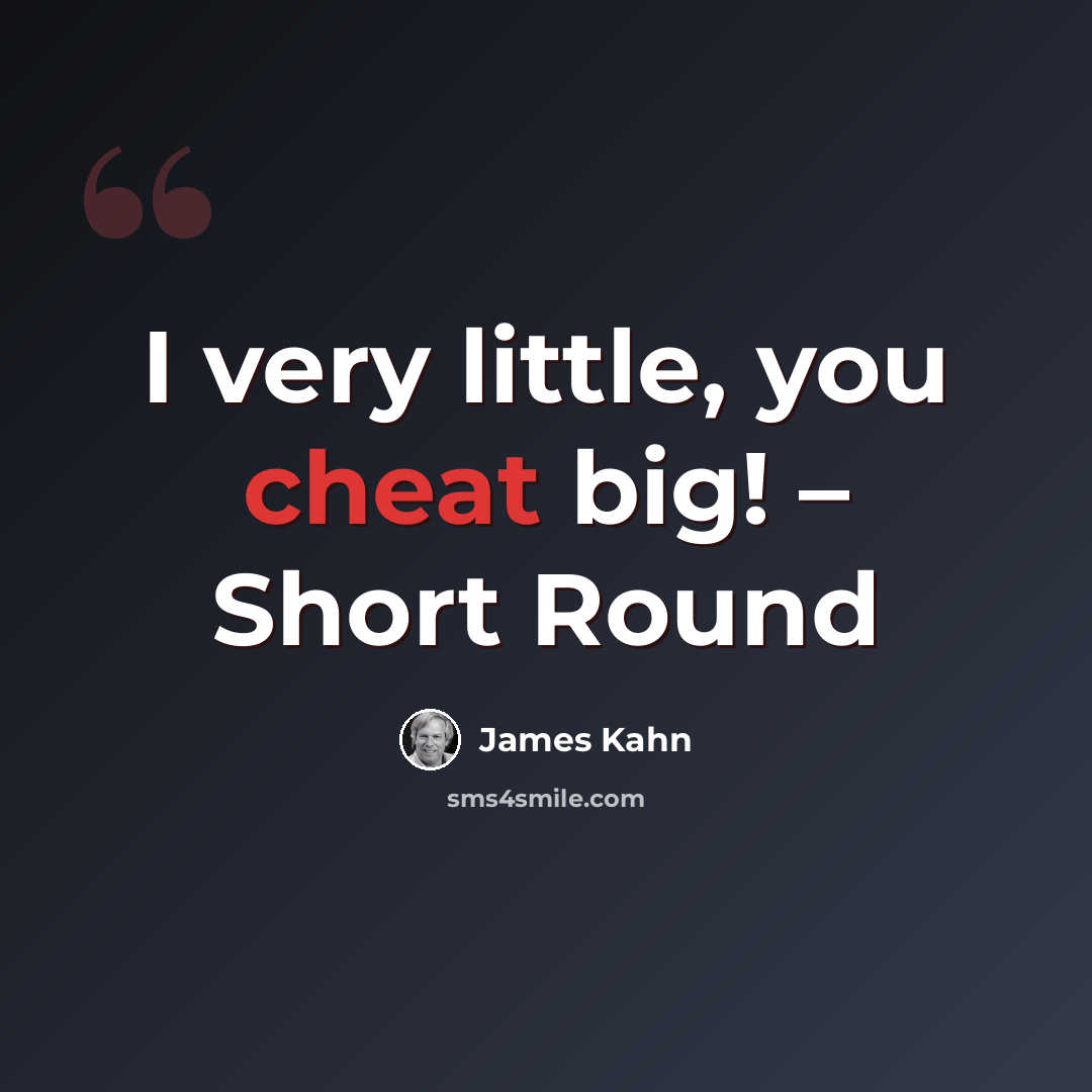 “I very little, you cheat big! – Short Round” quote by James Kahn