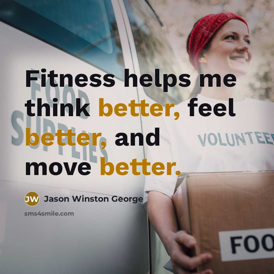 “Fitness helps me think better, feel better, and move better.” quote by Jason Winston George