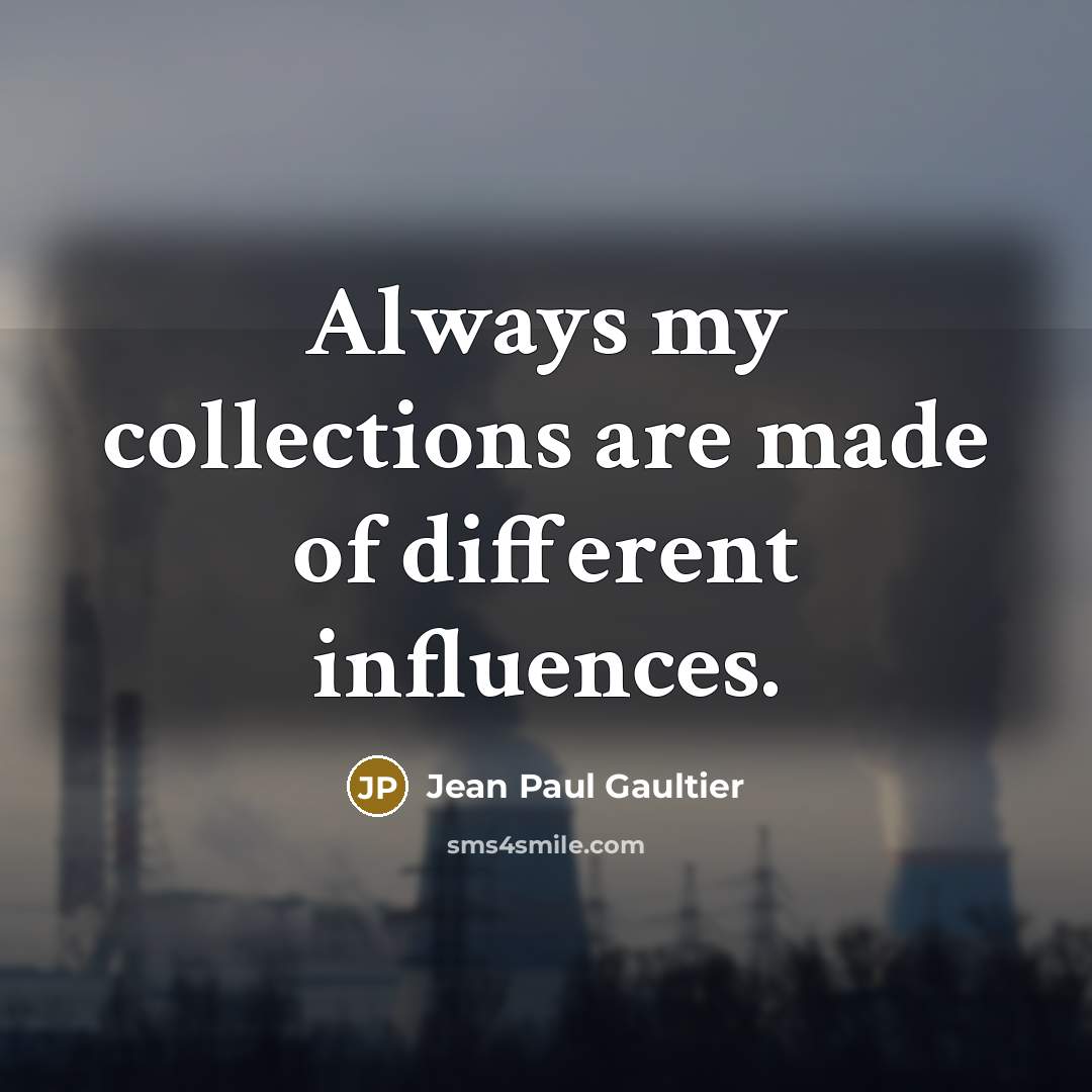 “Always my collections are made of different influences.” quote by Jean Paul Gaultier