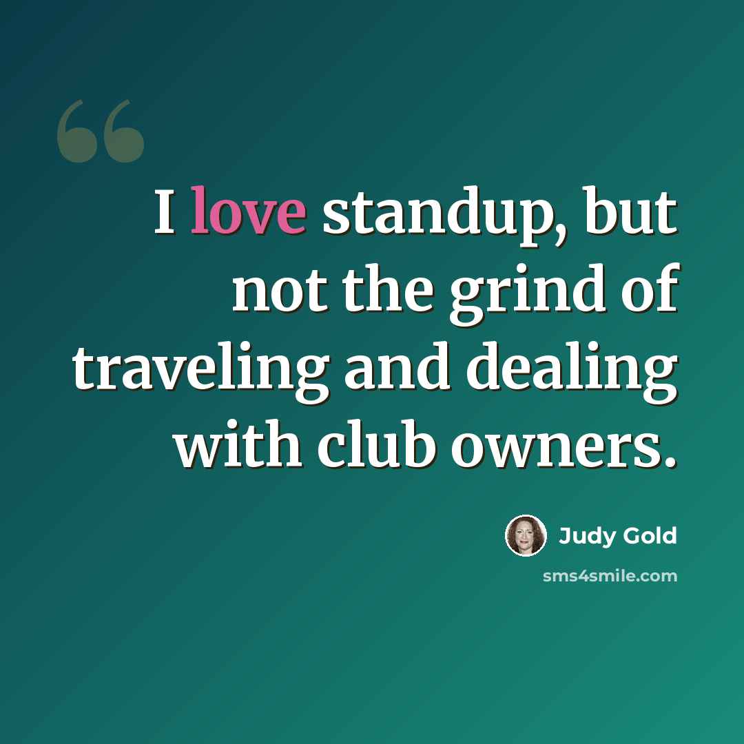 “I love standup, but not the grind of traveling and dealing with club owners.” quote by Judy Gold