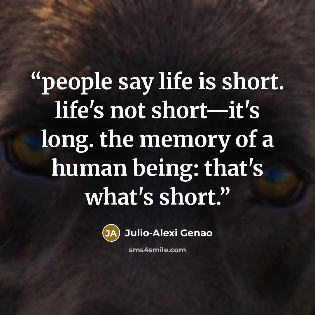 “people say life is short. life's not short—it's long. the memory of a human being: that's what's short.” quote by Julio-Alexi Genao