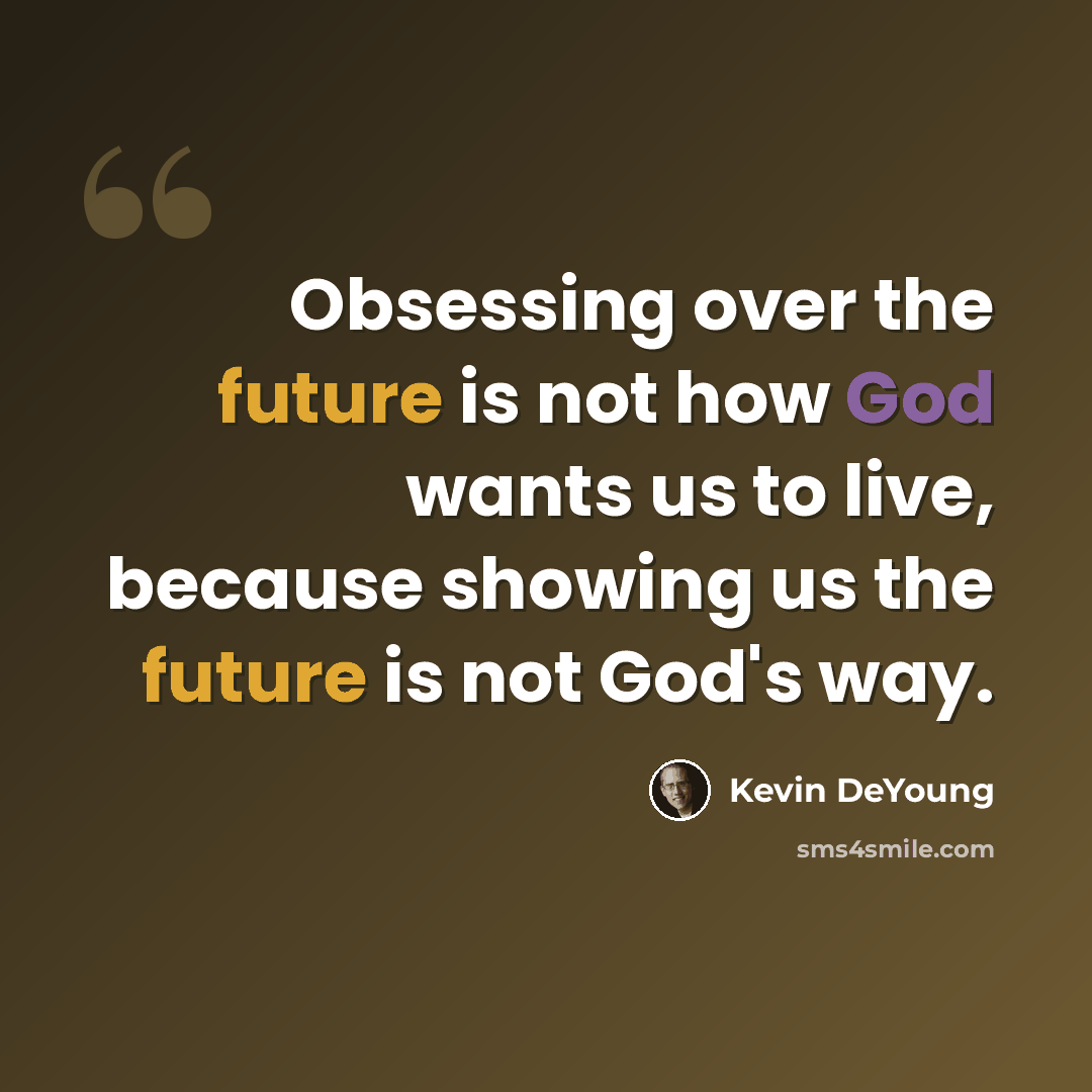 “Obsessing over the future is not how God wants us to live, because showing us the future is not God's way.” quote by Kevin DeYoung