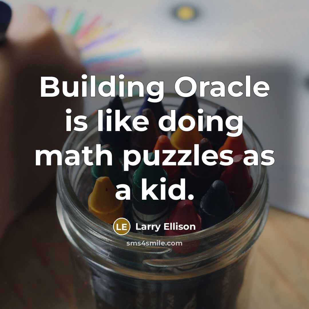 “Building Oracle is like doing math puzzles as a kid.” quote by Larry Ellison